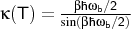 $\kappa(T)=\frac{\beta \hbar \omega_b/2}{\sin(\beta \hbar \omega_b/2)}$