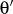$\theta^\prime$