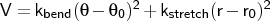 $V = k_{bend} (\theta - \theta_{0})^{2} + k_{stretch} (r-r_0)^2$